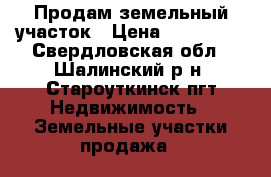 Продам земельный участок › Цена ­ 200 000 - Свердловская обл., Шалинский р-н, Староуткинск пгт Недвижимость » Земельные участки продажа   